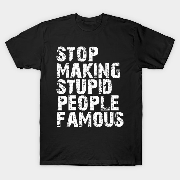 stop making stupid people famous T-Shirt by tonycastell